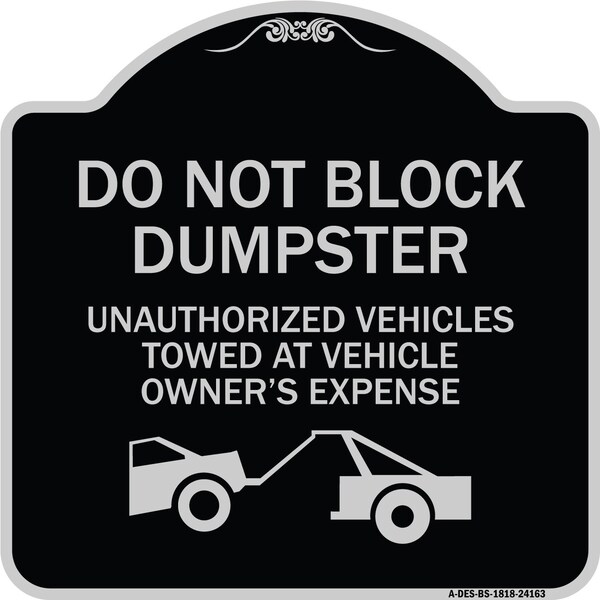 Do Not Block Dumpster Unauthorized Vehicles Towed Owner Expense Alum, 18" L, 18" H, BS-1818-24163